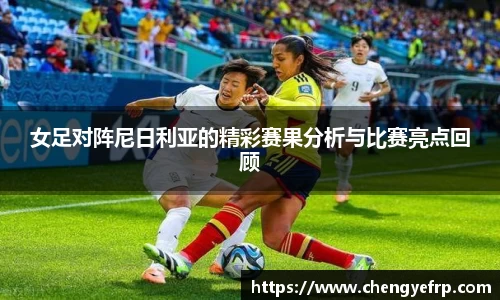 女足对阵尼日利亚的精彩赛果分析与比赛亮点回顾