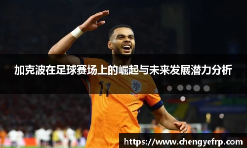 加克波在足球赛场上的崛起与未来发展潜力分析